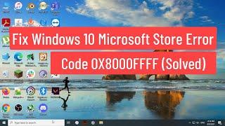 Fix Windows 10 Microsoft Store Error 0x8000FFFF (Solved)