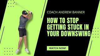 How to Stop Getting Stuck in Your Downswing