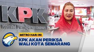 Wali Kota Semarang Akan Diperiksa KPK Atas Dugaan Korupsi Pemkot Semarang - [Metro Hari Ini]