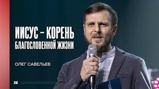 Олег Савельев: Иисус – корень благословенной жизни | Молодёжное богослужение | "Посольство Иисуса"