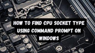 How to Find CPU Socket Type Using Command Prompt on Windows ?