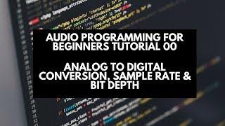 Audio Programming for Beginners Tutorial 00- Analog to Digital Conversion, Sample Rate & Bit Depth