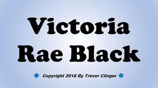 How To Pronounce Victoria Rae Black