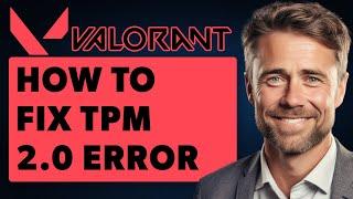How To Fix TPM 2.0 Error on Valorant - Windows 10/11 (Full 2024 Guide)