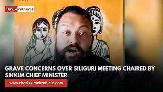 VIDEO RELEASE I CAP I Grave Concerns over Siliguri Meeting Chaired by Sikkim Chief Minister