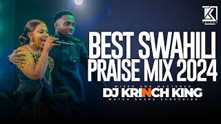 BEST SWAHILI PRAISE MIX 2024 | +40 MIN OF NONSTOP PRAISE GOSPEL MIX | DJ KRINCH KING