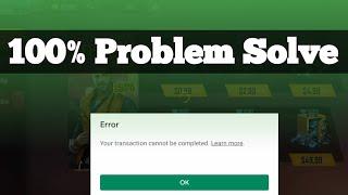 Your Transaction Cannot Be Completed  Learn More Problem Solve | Your transaction cannot be complete
