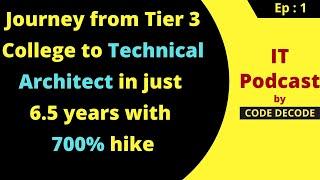 IT Podcast by Code Decode | From Tier 3 College to Technical Architect | 700% hike | Ep : 1