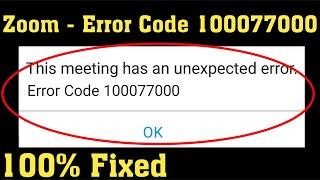 ZOOM Cloud Meeting - This Meeting Has An Unexpected Error. Error Code - 100077000 Android & Ios