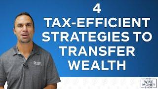 4 Tax-Efficient Strategies to Transfer Wealth
