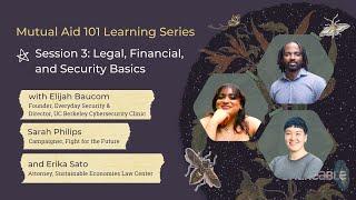 Mutual Aid 101: Legal, Financial, and Security Basics w/ Erika Sato, Elijah Baucom & Sarah Philips