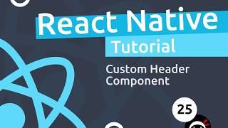 React Native Tutorial  #25 - Custom Header Component