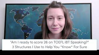 "Am I ready to score 26 on TOEFL iBT Speaking?" 3 Structures I Use to Help You *Know* For Sure