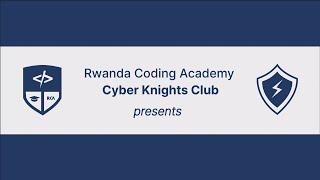 Rwanda Coding Academy CyberKnights Club: Defenders of Rwanda’s Cyberspace.