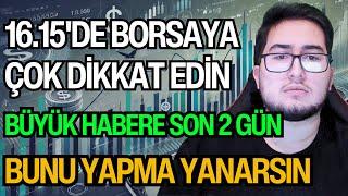 16.15'DE BORSAYA ÇOK DİKKAT EDİN! | BÜYÜK HABERE SON 2 GÜN | BUNU YAPMA YANARSIN