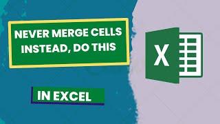 Don't Merge Cells in Excel, Do this instead!