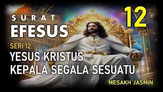 SURAT EFESUS SERI 12: YESUS KRISTUS KEPALA SEGALA SESUATU