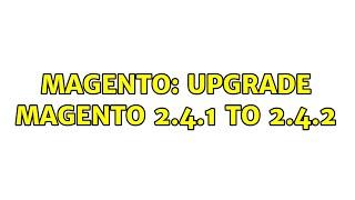 Magento: Upgrade Magento 2.4.1 to 2.4.2