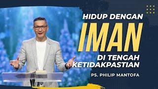 HIDUP DENGAN IMAN DI TENGAH KETIDAKPASTIAN (Official Khotbah Philip Mantofa)