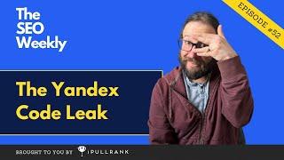 The Yandex Code Leak - The SEO Weekly - Episode 52