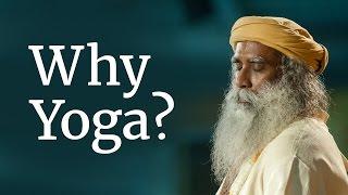 Why Yoga? | Sadhguru