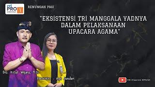 RENUNGAN PAGI | "EKSISTENSI TRI MANGGALA YADNYA DALAM PELAKSANAAN UPACARA AGAMA"