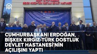 Cumhurbaşkanı Erdoğan, Bişkek Kırgız-Türk Dostluk Devlet Hastanesi'nin açılışını yaptı