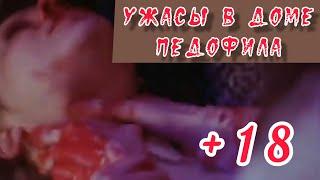 УЖАСЫ В ДОМЕ ПЕДОФИЛА | ТРИЛЛЕР