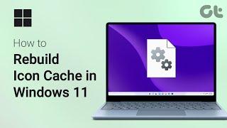 How To Rebuild Icon Cache in Windows 11 | Refresh Windows Icon Files | Guiding Tech