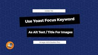 How To Use Yoast Focus Keyword As Alt Text, Title, Caption And Description For WordPress Images