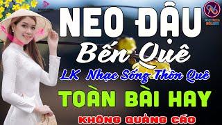 NEO ĐẬU BẾN QUÊNhạc Sống Thôn Quê PHỐI MỚI TOÀN BÀI HAY NHẤTMở Loa Hết Cỡ Ngọt Lịm Tim