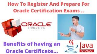 How To Register and Prepare for Oracle Certification  Benefits of having an Oracle Certificate 