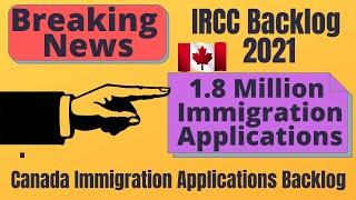 IRCC Backlog 2021 | Canada Immigration Applications Backlog | 1.8 Million Immigration Applications