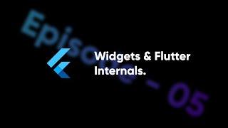 Flutter and Dart | Widget & Flutter Internals - Deep Dive | Episode - 05