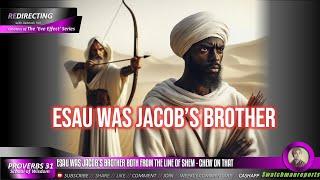 ESAU WAS JACOB’S BROTHER BOTH FROM THE LINE OF SHEM - CHEW ON THAT