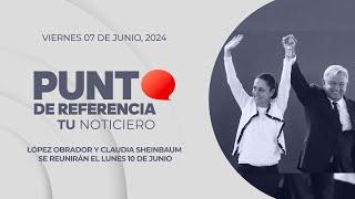 Punto de Referencia: López Obrador y Claudia Sheinbaum se reunirán el lunes 10 de junio