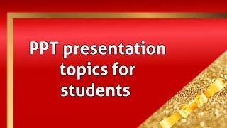 PPT Presentation Topics/Presentation Topics/Topics for ppt presentation/Unique Topics for ppt