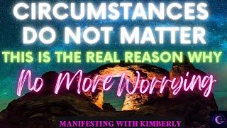 CIRCUMSTANCES DON’T MATTER | THE REAL REASON WHY | NO MORE WORRYING