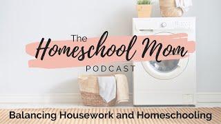 Balancing Housework and Homeschooling | Homeschool Mom Podcast Ep 6