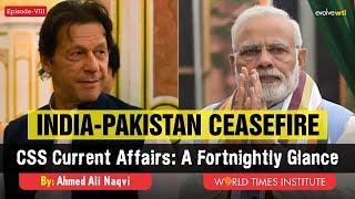 Pakistan-India Ceasefire | CSS Current Affairs | A Fortnightly Glance |Ep 8| Ahmed Ali Naqvi | WTI