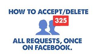 How To Delete or Accept all Facebook Friend Requests At one time