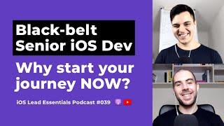 Why you have to start your iOS dev black-belt journey now? | iOS Lead Essentials Podcast #039