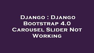 Django : Django Bootstrap 4.0 Carousel Slider Not Working