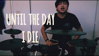 UNTIL THE DAY I DIE [ DRUM COVER ]