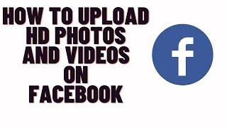 how to upload hd photos and videos on facebook,how to upload high quality photos to facebook 2024