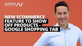 New Ecommerce Feature to Show Off Products - Google Shopping Tab