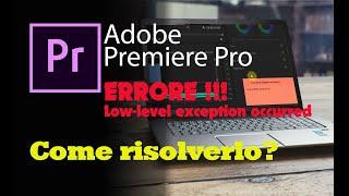 Guida ADOBE Premiere Pro : come risolvere errore low-level exception ??? #IoRestACasa