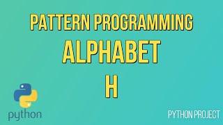 Write a Python Program to print Alphabet pattern H || Pattern Programming || Python Projects