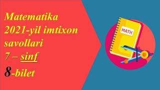 Imtixon javoblari 2021-yil matematika 7-sinf 8-bilet. Имтихон жавоблари 2021-йил математика 7-синф 8