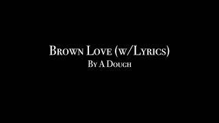 A Dough - Brown Love (Lyric Video)